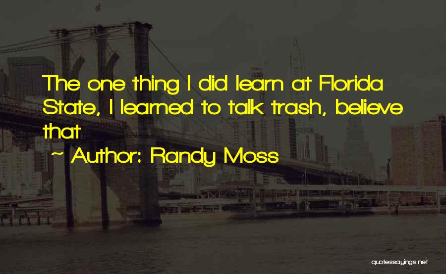 Randy Moss Quotes: The One Thing I Did Learn At Florida State, I Learned To Talk Trash, Believe That