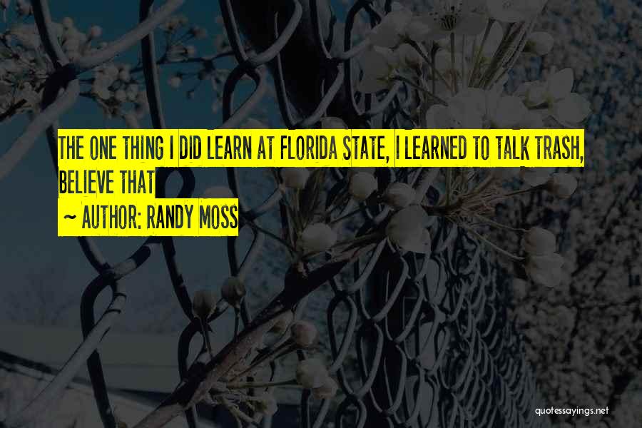 Randy Moss Quotes: The One Thing I Did Learn At Florida State, I Learned To Talk Trash, Believe That