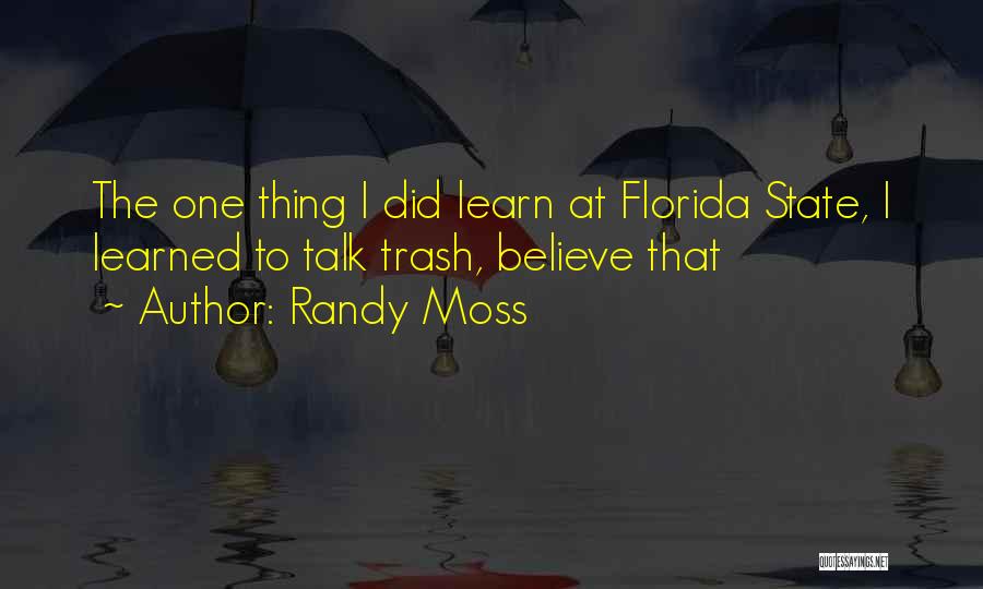 Randy Moss Quotes: The One Thing I Did Learn At Florida State, I Learned To Talk Trash, Believe That