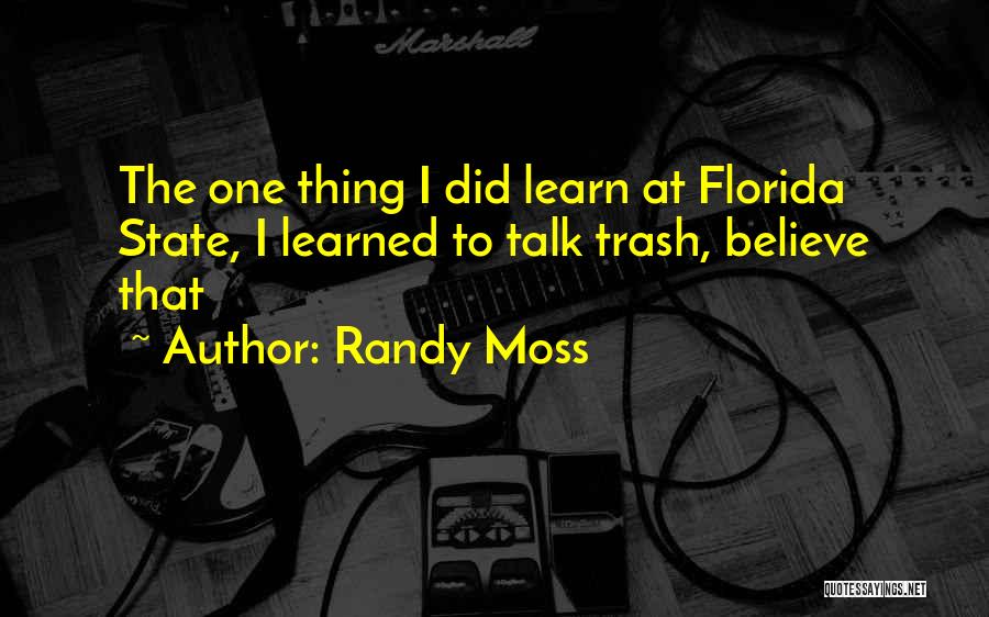 Randy Moss Quotes: The One Thing I Did Learn At Florida State, I Learned To Talk Trash, Believe That