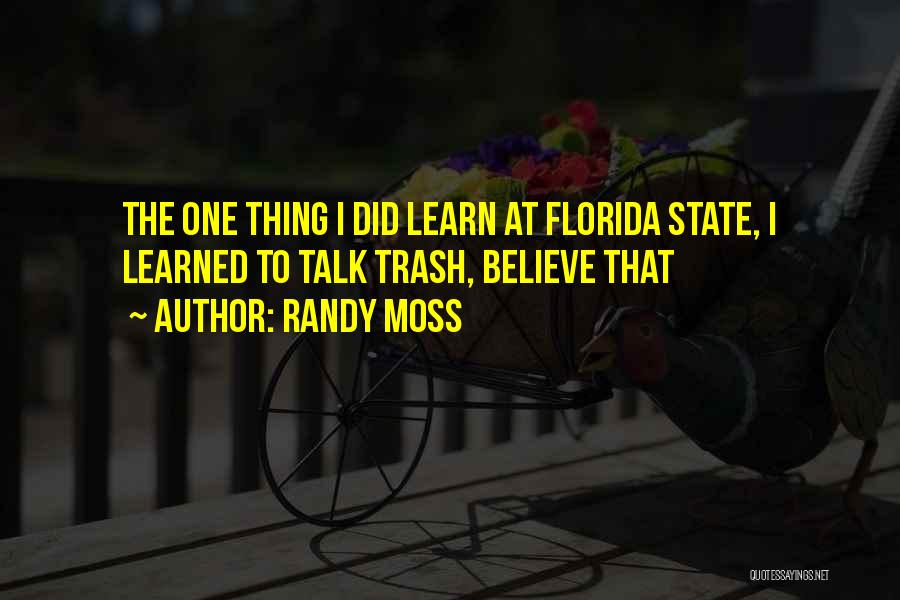 Randy Moss Quotes: The One Thing I Did Learn At Florida State, I Learned To Talk Trash, Believe That