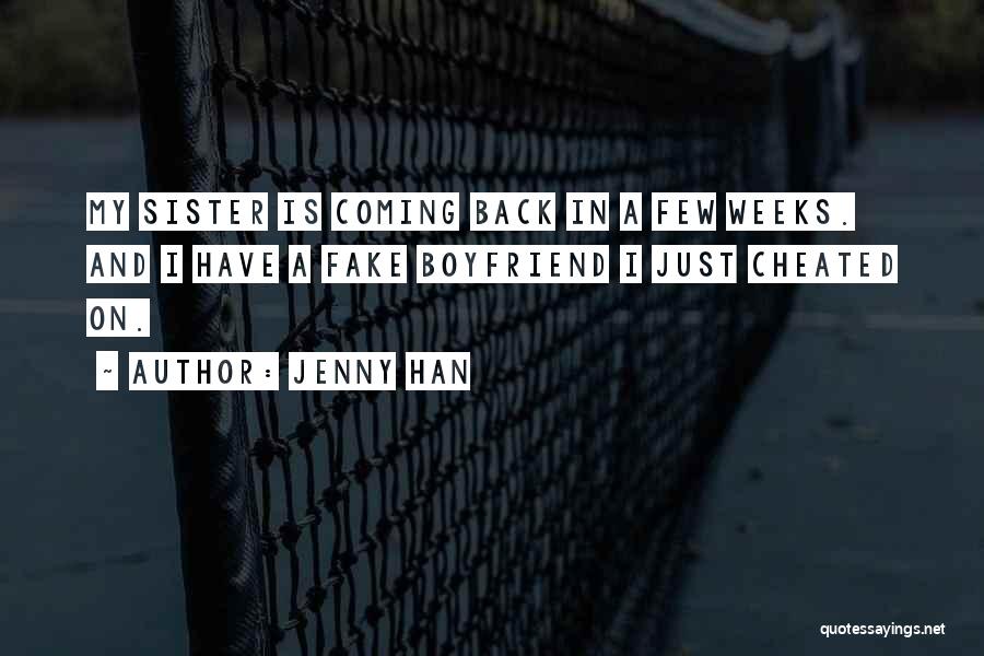 Jenny Han Quotes: My Sister Is Coming Back In A Few Weeks. And I Have A Fake Boyfriend I Just Cheated On.