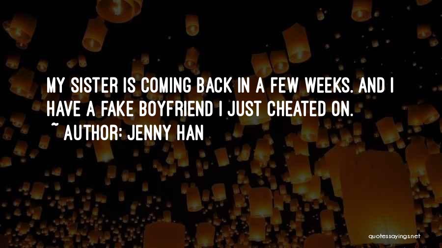Jenny Han Quotes: My Sister Is Coming Back In A Few Weeks. And I Have A Fake Boyfriend I Just Cheated On.