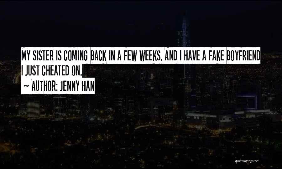 Jenny Han Quotes: My Sister Is Coming Back In A Few Weeks. And I Have A Fake Boyfriend I Just Cheated On.