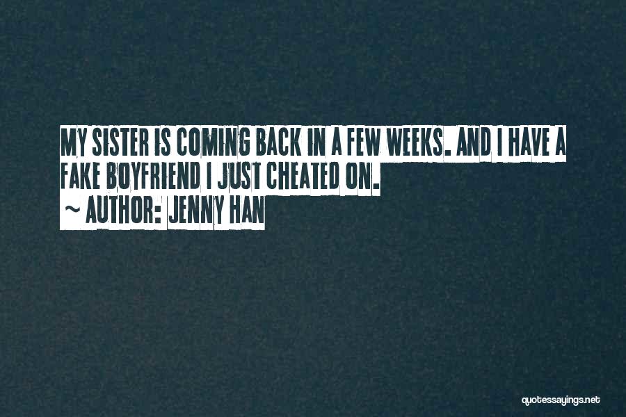 Jenny Han Quotes: My Sister Is Coming Back In A Few Weeks. And I Have A Fake Boyfriend I Just Cheated On.