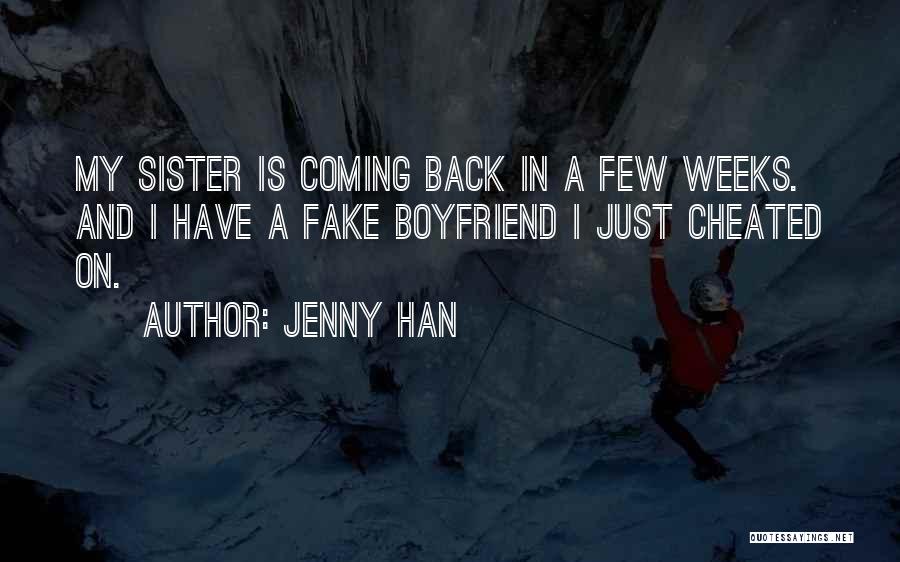 Jenny Han Quotes: My Sister Is Coming Back In A Few Weeks. And I Have A Fake Boyfriend I Just Cheated On.