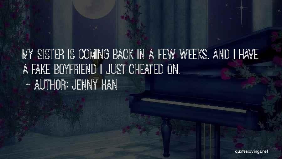 Jenny Han Quotes: My Sister Is Coming Back In A Few Weeks. And I Have A Fake Boyfriend I Just Cheated On.