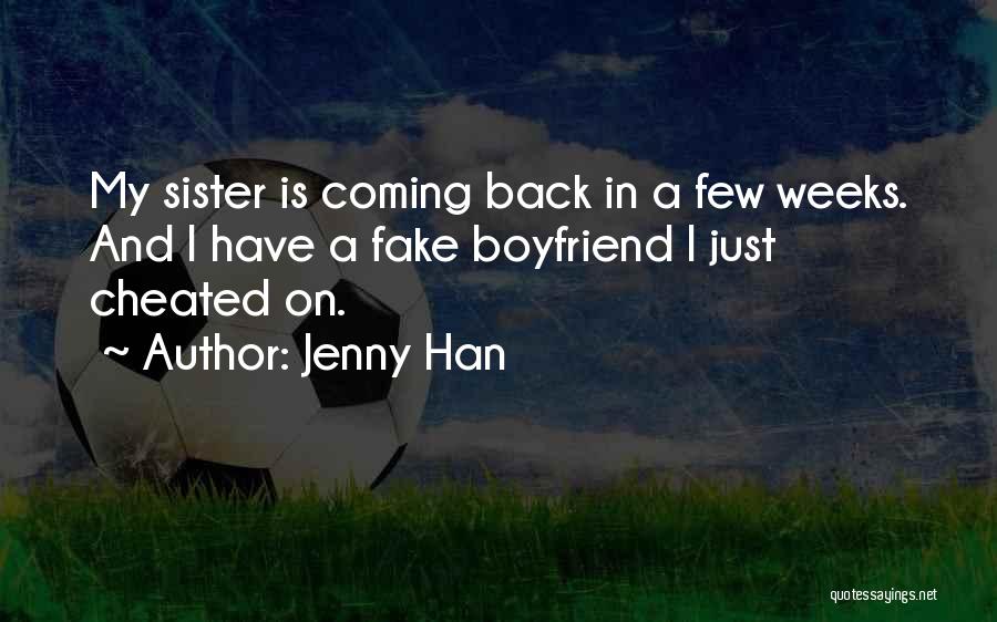 Jenny Han Quotes: My Sister Is Coming Back In A Few Weeks. And I Have A Fake Boyfriend I Just Cheated On.