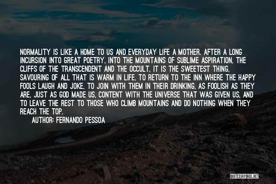 Fernando Pessoa Quotes: Normality Is Like A Home To Us And Everyday Life A Mother. After A Long Incursion Into Great Poetry, Into