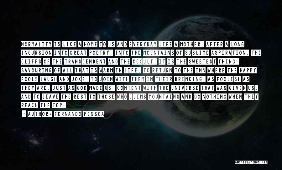 Fernando Pessoa Quotes: Normality Is Like A Home To Us And Everyday Life A Mother. After A Long Incursion Into Great Poetry, Into
