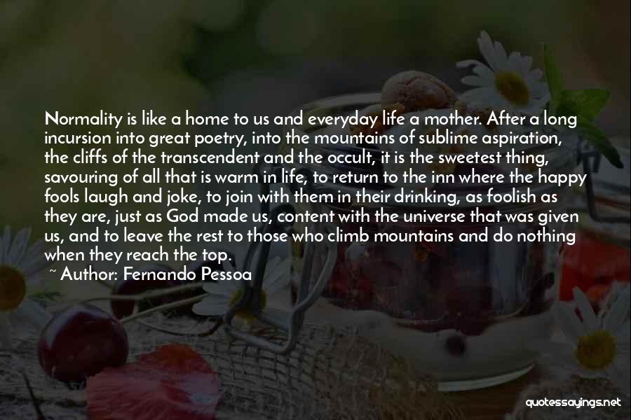 Fernando Pessoa Quotes: Normality Is Like A Home To Us And Everyday Life A Mother. After A Long Incursion Into Great Poetry, Into