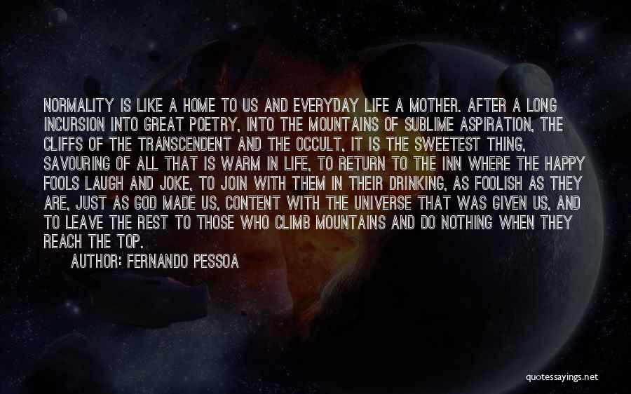 Fernando Pessoa Quotes: Normality Is Like A Home To Us And Everyday Life A Mother. After A Long Incursion Into Great Poetry, Into