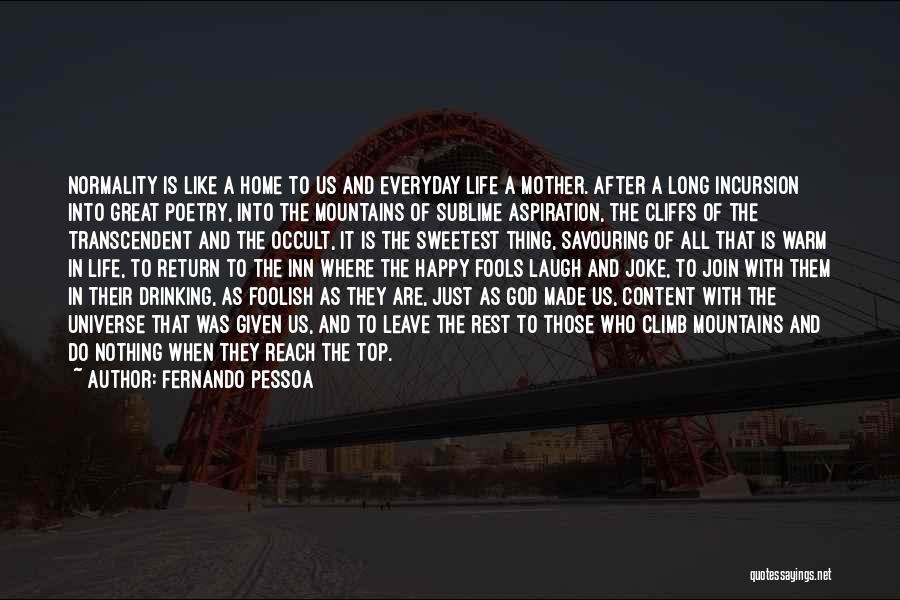 Fernando Pessoa Quotes: Normality Is Like A Home To Us And Everyday Life A Mother. After A Long Incursion Into Great Poetry, Into