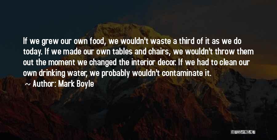 Mark Boyle Quotes: If We Grew Our Own Food, We Wouldn't Waste A Third Of It As We Do Today. If We Made