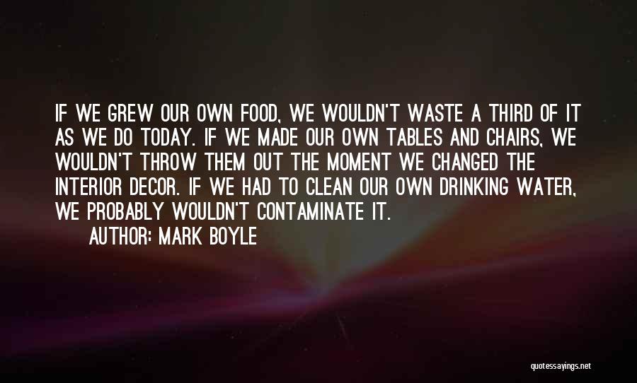 Mark Boyle Quotes: If We Grew Our Own Food, We Wouldn't Waste A Third Of It As We Do Today. If We Made