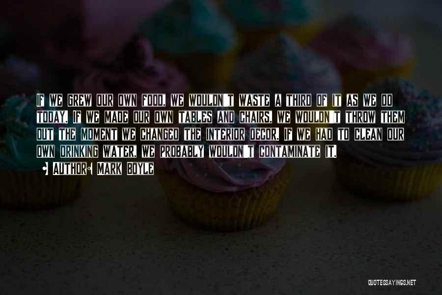 Mark Boyle Quotes: If We Grew Our Own Food, We Wouldn't Waste A Third Of It As We Do Today. If We Made