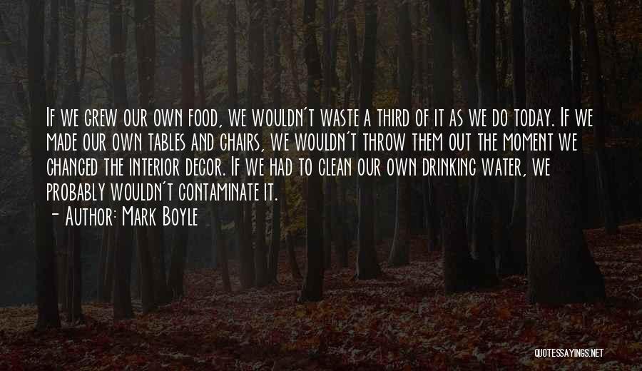 Mark Boyle Quotes: If We Grew Our Own Food, We Wouldn't Waste A Third Of It As We Do Today. If We Made