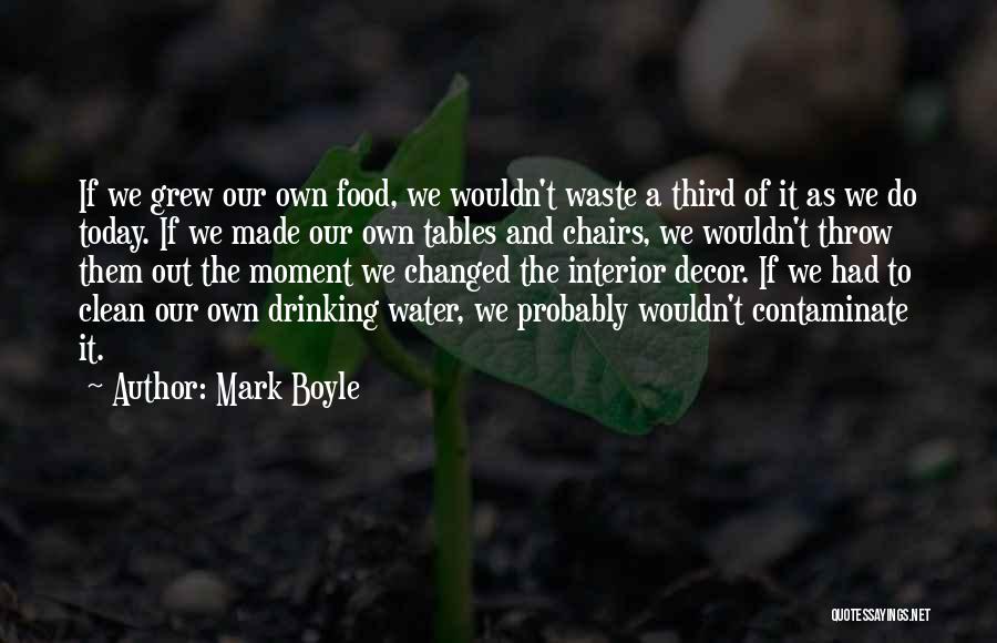 Mark Boyle Quotes: If We Grew Our Own Food, We Wouldn't Waste A Third Of It As We Do Today. If We Made