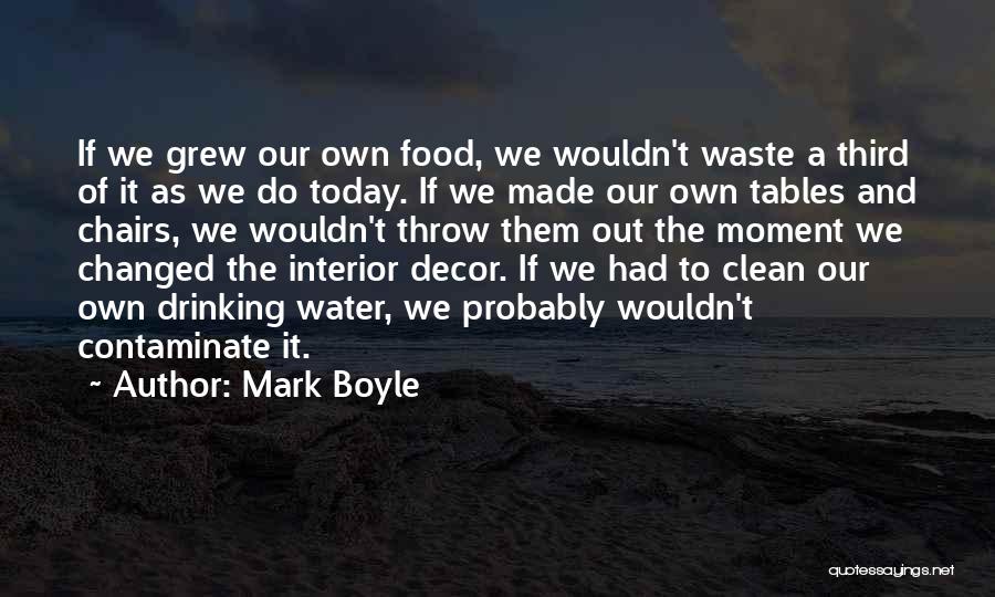 Mark Boyle Quotes: If We Grew Our Own Food, We Wouldn't Waste A Third Of It As We Do Today. If We Made