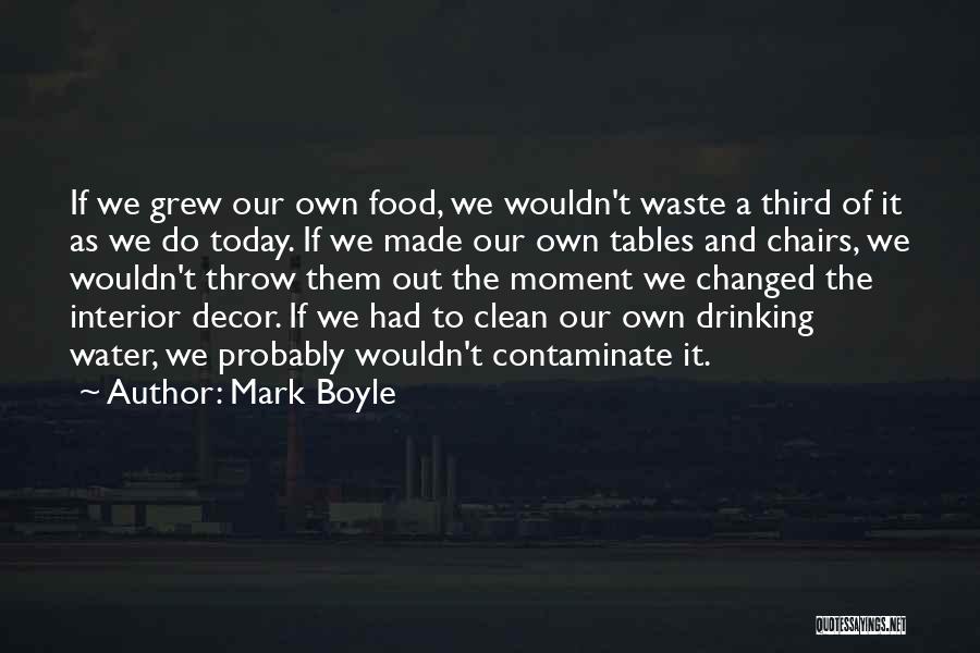 Mark Boyle Quotes: If We Grew Our Own Food, We Wouldn't Waste A Third Of It As We Do Today. If We Made