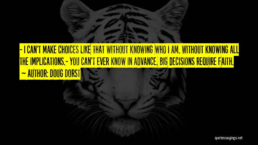 Doug Dorst Quotes: - I Can't Make Choices Like That Without Knowing Who I Am. Without Knowing All The Implications.- You Can't Ever