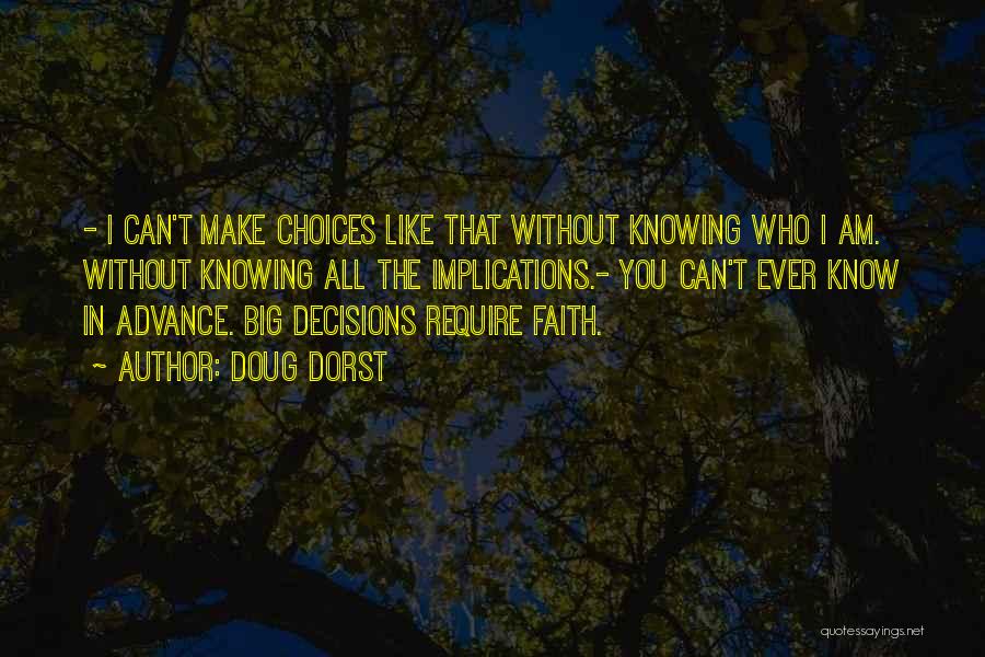 Doug Dorst Quotes: - I Can't Make Choices Like That Without Knowing Who I Am. Without Knowing All The Implications.- You Can't Ever