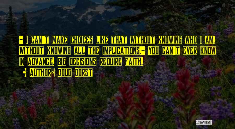 Doug Dorst Quotes: - I Can't Make Choices Like That Without Knowing Who I Am. Without Knowing All The Implications.- You Can't Ever