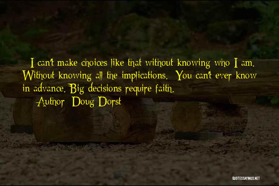 Doug Dorst Quotes: - I Can't Make Choices Like That Without Knowing Who I Am. Without Knowing All The Implications.- You Can't Ever