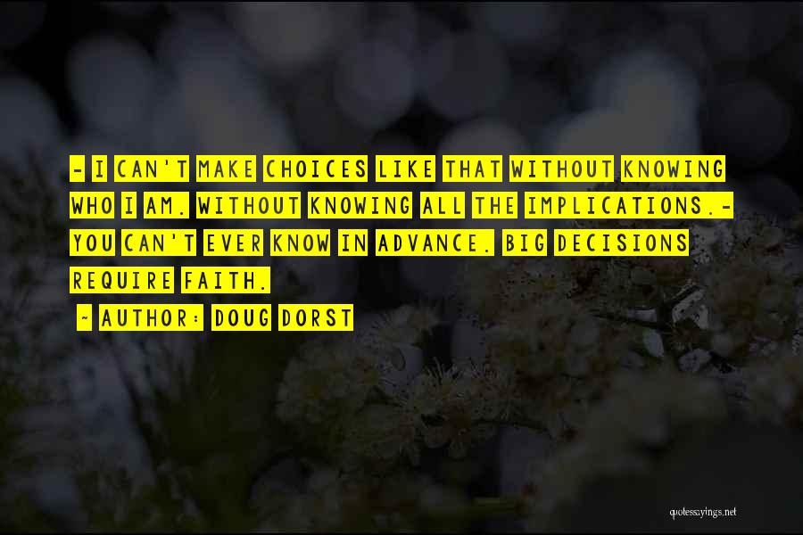 Doug Dorst Quotes: - I Can't Make Choices Like That Without Knowing Who I Am. Without Knowing All The Implications.- You Can't Ever