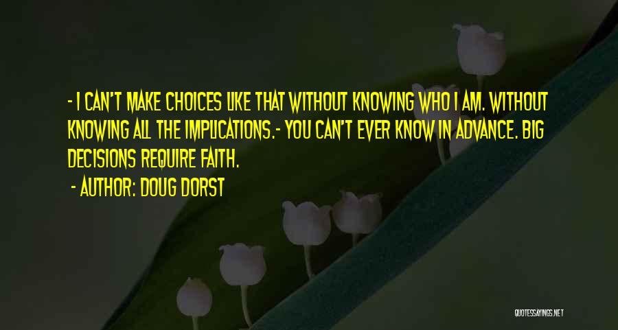 Doug Dorst Quotes: - I Can't Make Choices Like That Without Knowing Who I Am. Without Knowing All The Implications.- You Can't Ever