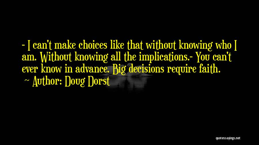 Doug Dorst Quotes: - I Can't Make Choices Like That Without Knowing Who I Am. Without Knowing All The Implications.- You Can't Ever