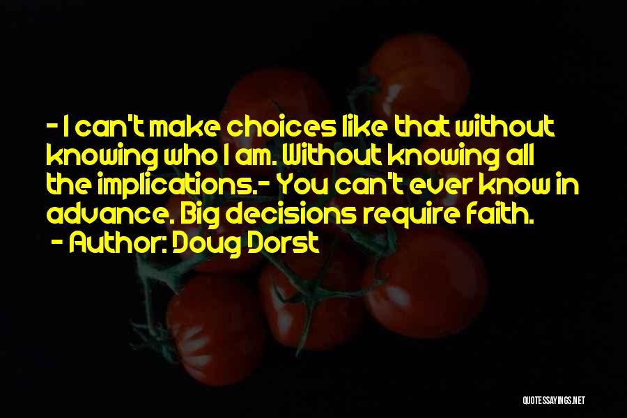 Doug Dorst Quotes: - I Can't Make Choices Like That Without Knowing Who I Am. Without Knowing All The Implications.- You Can't Ever