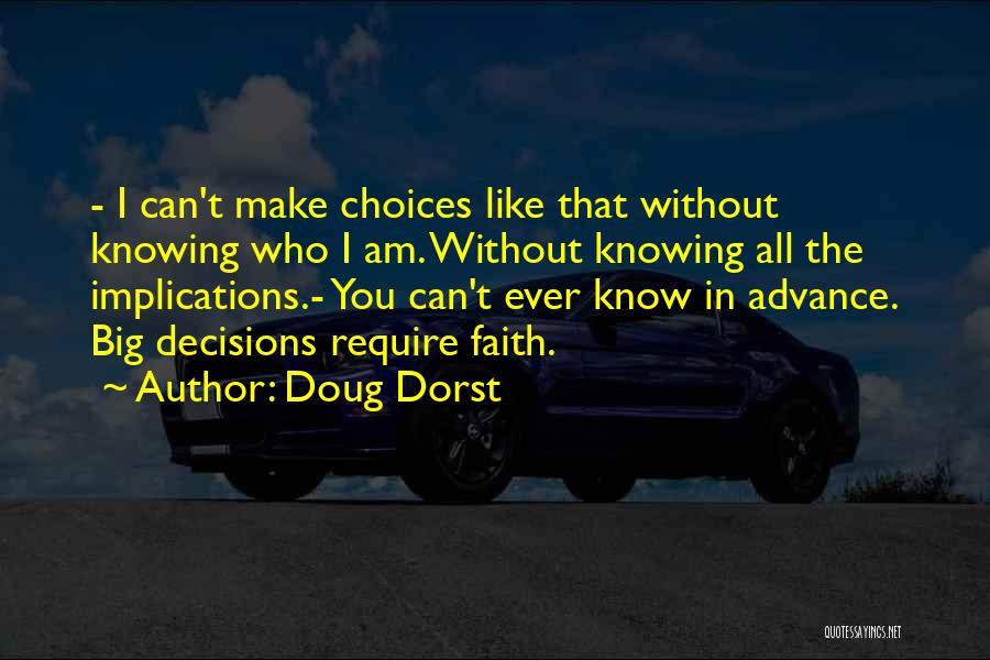 Doug Dorst Quotes: - I Can't Make Choices Like That Without Knowing Who I Am. Without Knowing All The Implications.- You Can't Ever