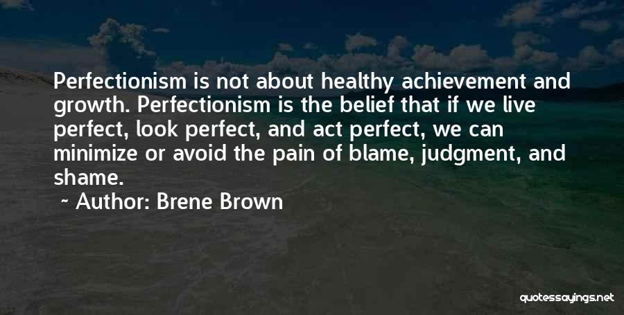 Brene Brown Quotes: Perfectionism Is Not About Healthy Achievement And Growth. Perfectionism Is The Belief That If We Live Perfect, Look Perfect, And