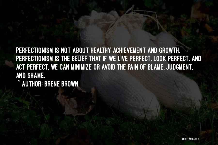 Brene Brown Quotes: Perfectionism Is Not About Healthy Achievement And Growth. Perfectionism Is The Belief That If We Live Perfect, Look Perfect, And