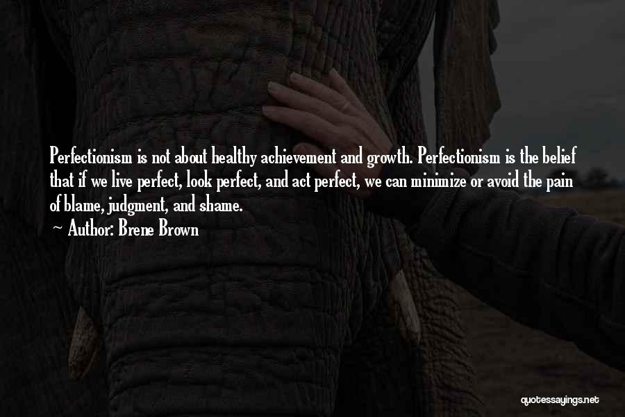 Brene Brown Quotes: Perfectionism Is Not About Healthy Achievement And Growth. Perfectionism Is The Belief That If We Live Perfect, Look Perfect, And