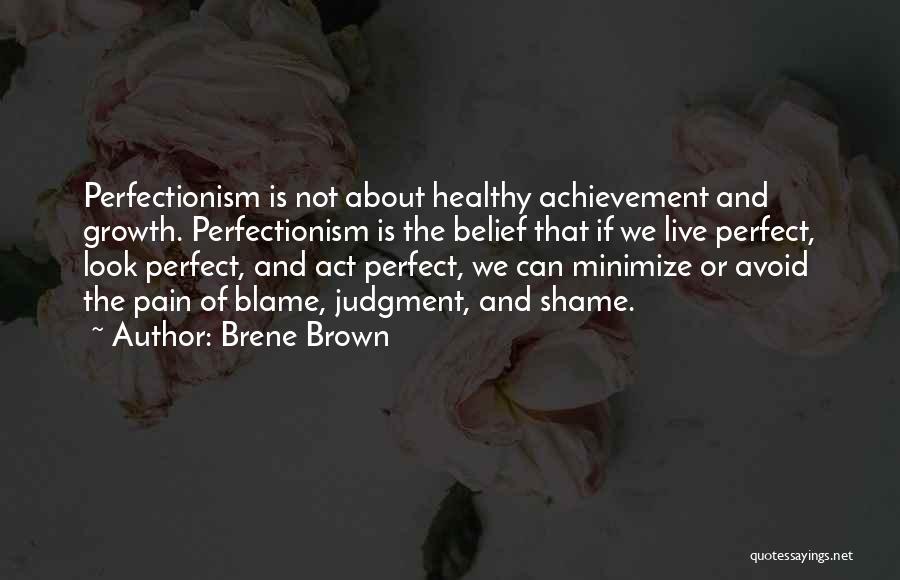 Brene Brown Quotes: Perfectionism Is Not About Healthy Achievement And Growth. Perfectionism Is The Belief That If We Live Perfect, Look Perfect, And