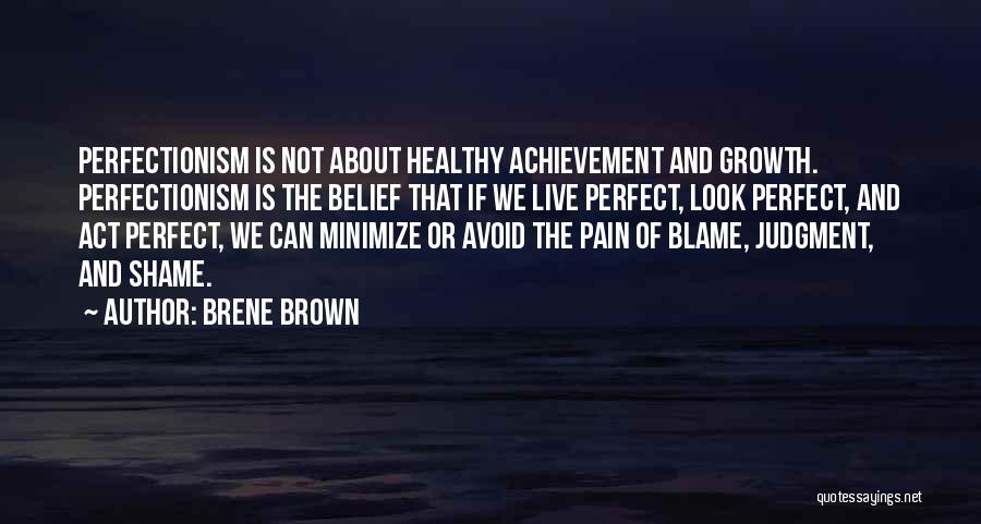 Brene Brown Quotes: Perfectionism Is Not About Healthy Achievement And Growth. Perfectionism Is The Belief That If We Live Perfect, Look Perfect, And