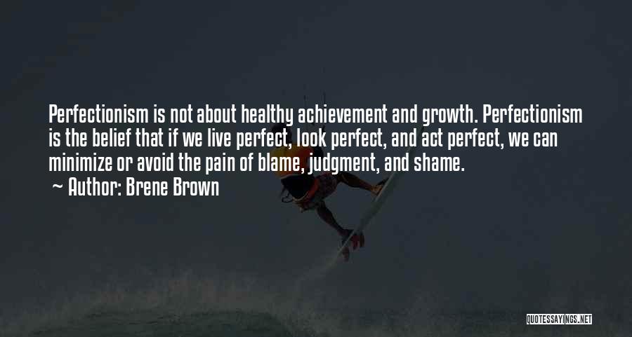 Brene Brown Quotes: Perfectionism Is Not About Healthy Achievement And Growth. Perfectionism Is The Belief That If We Live Perfect, Look Perfect, And