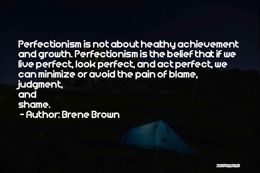 Brene Brown Quotes: Perfectionism Is Not About Healthy Achievement And Growth. Perfectionism Is The Belief That If We Live Perfect, Look Perfect, And