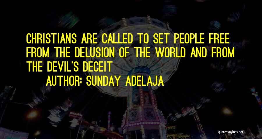 Sunday Adelaja Quotes: Christians Are Called To Set People Free From The Delusion Of The World And From The Devil's Deceit