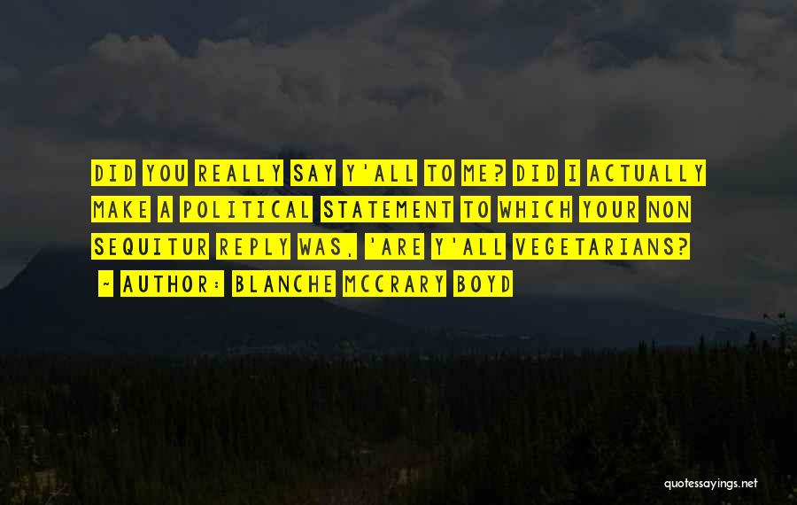 Blanche McCrary Boyd Quotes: Did You Really Say Y'all To Me? Did I Actually Make A Political Statement To Which Your Non Sequitur Reply