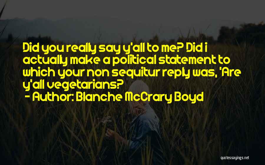 Blanche McCrary Boyd Quotes: Did You Really Say Y'all To Me? Did I Actually Make A Political Statement To Which Your Non Sequitur Reply