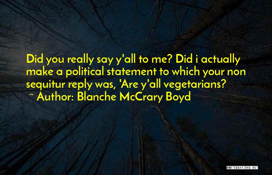 Blanche McCrary Boyd Quotes: Did You Really Say Y'all To Me? Did I Actually Make A Political Statement To Which Your Non Sequitur Reply