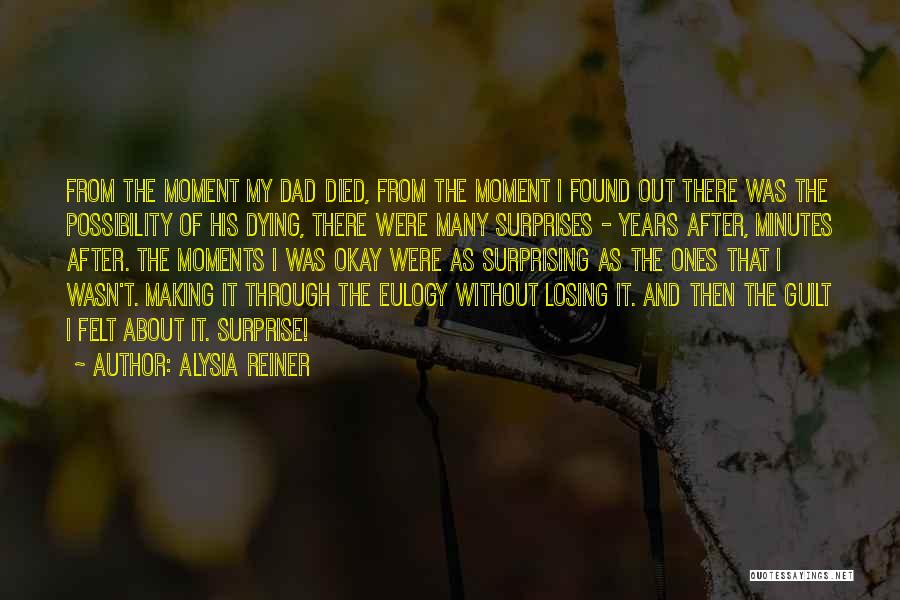 Alysia Reiner Quotes: From The Moment My Dad Died, From The Moment I Found Out There Was The Possibility Of His Dying, There