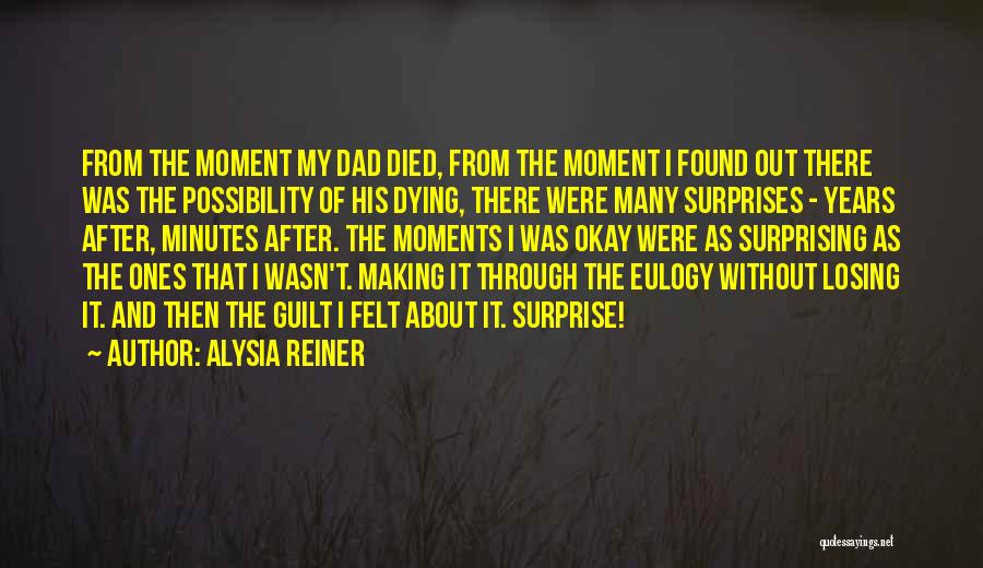 Alysia Reiner Quotes: From The Moment My Dad Died, From The Moment I Found Out There Was The Possibility Of His Dying, There