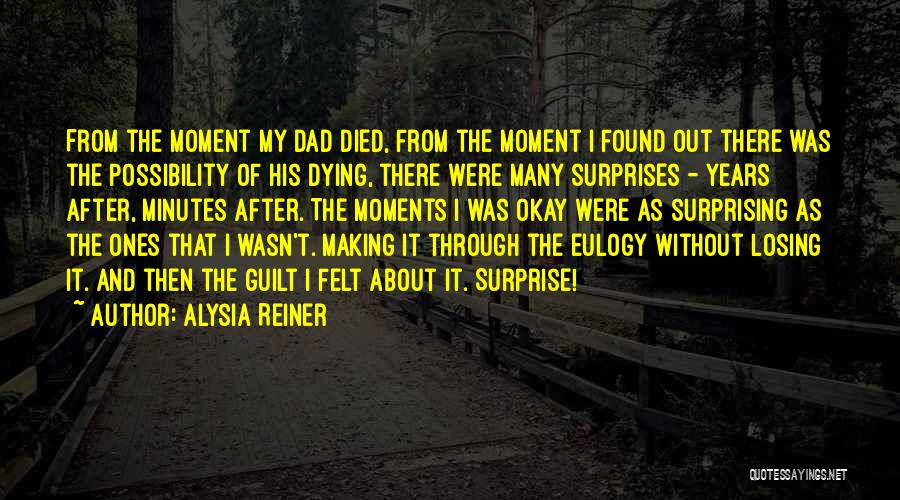 Alysia Reiner Quotes: From The Moment My Dad Died, From The Moment I Found Out There Was The Possibility Of His Dying, There