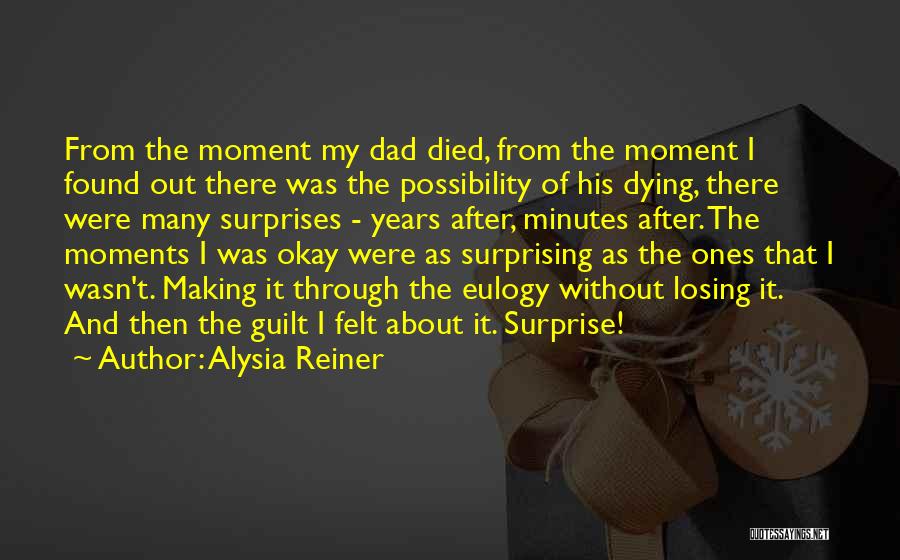 Alysia Reiner Quotes: From The Moment My Dad Died, From The Moment I Found Out There Was The Possibility Of His Dying, There