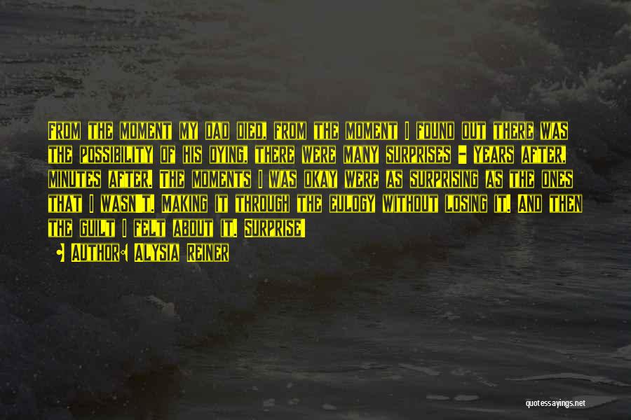 Alysia Reiner Quotes: From The Moment My Dad Died, From The Moment I Found Out There Was The Possibility Of His Dying, There