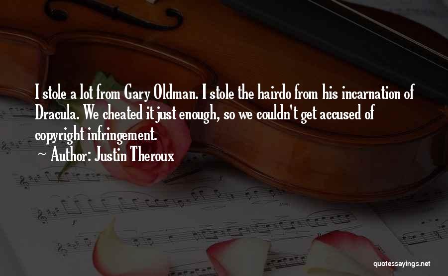 Justin Theroux Quotes: I Stole A Lot From Gary Oldman. I Stole The Hairdo From His Incarnation Of Dracula. We Cheated It Just